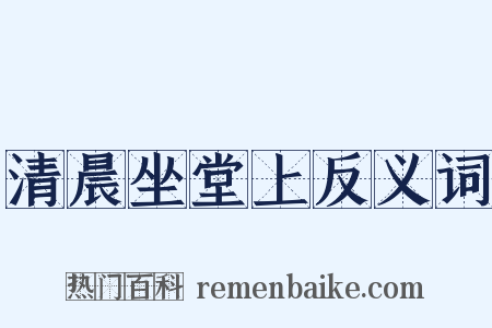 清晨坐堂上反义词是什么意思的图片